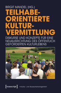 cover of the book Teilhabeorientierte Kulturvermittlung: Diskurse und Konzepte für eine Neuausrichtung des öffentlich geförderten Kulturlebens