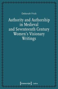 cover of the book Authority and Authorship in Medieval and Seventeenth Century Women's Visionary Writings