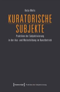 cover of the book Kuratorische Subjekte: Praktiken der Subjektivierung in der Aus- und Weiterbildung im Kunstbetrieb