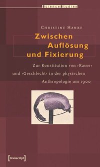 cover of the book Zwischen Auflösung und Fixierung: Zur Konstitution von ›Rasse‹ und ›Geschlecht‹ in der physischen Anthropologie um 1900