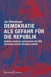 cover of the book Demokratie als Gefahr für die Republik: Andrew Jackson und warum die USA Tyrannen (nicht) fürchten sollten