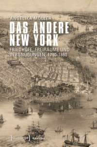 cover of the book Das andere New York: Friedhöfe, Freiräume und Vergnügungen, 1790-1860