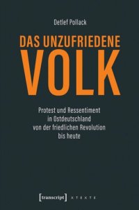 cover of the book Das unzufriedene Volk: Protest und Ressentiment in Ostdeutschland von der friedlichen Revolution bis heute