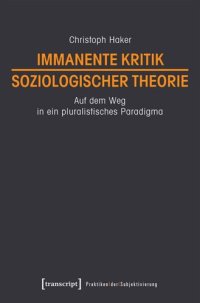 cover of the book Immanente Kritik soziologischer Theorie: Auf dem Weg in ein pluralistisches Paradigma