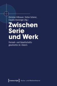 cover of the book Zwischen Serie und Werk: Fernseh- und Gesellschaftsgeschichte im »Tatort«