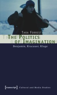 cover of the book The Politics of Imagination: Benjamin, Kracauer, Kluge