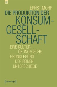 cover of the book Die Produktion der Konsumgesellschaft: Eine kulturökonomische Grundlegung der feinen Unterschiede