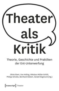 cover of the book Theater als Kritik: Theorie, Geschichte und Praktiken der Ent-Unterwerfung