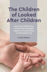 cover of the book The Children of Looked After Children: Outcomes, Experiences and Ensuring Meaningful Support to Young Parents In and Leaving Care