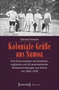 cover of the book Koloniale Grüße aus Samoa: Eine Diskursanalyse von deutschen, englischen und US-amerikanischen Reisebeschreibungen aus Samoa von 1860-1916