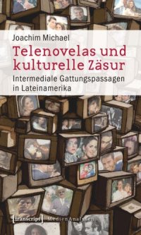 cover of the book Telenovelas und kulturelle Zäsur: Intermediale Gattungspassagen in Lateinamerika