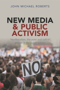 cover of the book New Media and Public Activism: Neoliberalism, the State and Radical Protest in the Public Sphere