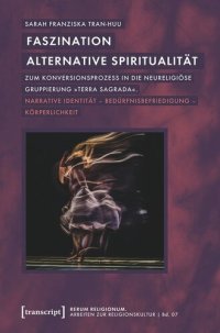 cover of the book Faszination alternative Spiritualität: Zum Konversionsprozess in die neureligiöse Gruppierung »Terra Sagrada«. Narrative Identität - Bedürfnisbefriedigung - Körperlichkeit