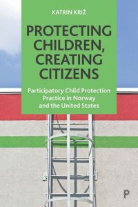 cover of the book Protecting Children, Creating Citizens: Participatory Child Protection Practice in Norway and the United States