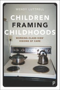 cover of the book Children Framing Childhoods: Working-Class Kids’ Visions of Care