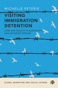 cover of the book Visiting Immigration Detention: Care and Cruelty in Australia’s Asylum Seeker Prisons