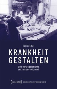 cover of the book Krankheit gestalten: Eine Berufsgeschichte der Moulagenbildnerei