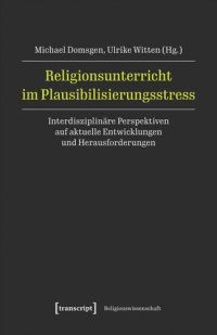 cover of the book Religionsunterricht im Plausibilisierungsstress: Interdisziplinäre Perspektiven auf aktuelle Entwicklungen und Herausforderungen