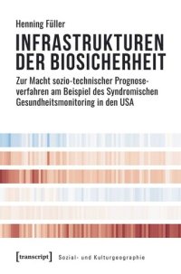 cover of the book Infrastrukturen der Biosicherheit: Zur Macht sozio-technischer Prognoseverfahren am Beispiel des Syndromischen Gesundheitsmonitoring in den USA