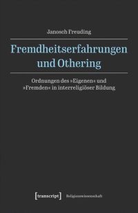 cover of the book Fremdheitserfahrungen und Othering: Ordnungen des »Eigenen« und »Fremden« in interreligiöser Bildung