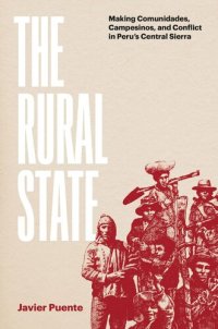 cover of the book The Rural State: Making Comunidades, Campesinos, and Conflict in Peru's Central Sierra