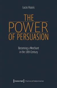 cover of the book The Power of Persuasion: Becoming a Merchant in the 18th Century