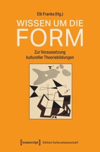 cover of the book Wissen um die Form: Zur Voraussetzung kultureller Theoriebildungen