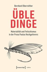 cover of the book Üble Dinge: Materialität und Fetischismus in der Prosa Paulus Hochgatterers