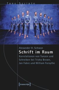 cover of the book Schrift im Raum: Korrelationen von Tanzen und Schreiben bei Trisha Brown, Jan Fabre und William Forsythe