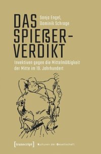 cover of the book Das Spießerverdikt: Invektiven gegen die Mittelmäßigkeit der Mitte im 19. Jahrhundert