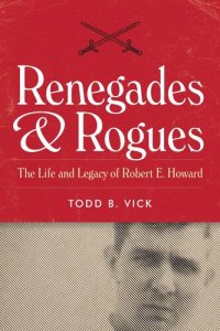 cover of the book Renegades and Rogues: The Life and Legacy of Robert E. Howard