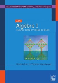 cover of the book Algèbre T1: Groupes, corps et théorie de Galois