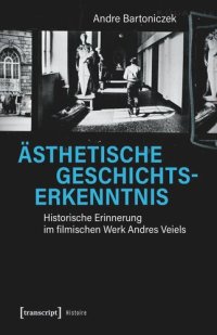 cover of the book Ästhetische Geschichtserkenntnis: Historische Erinnerung im filmischen Werk Andres Veiels