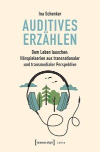 cover of the book Auditives Erzählen: Dem Leben lauschen: Hörspielserien aus transnationaler und transmedialer Perspektive