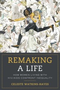 cover of the book Remaking a Life: How Women Living with HIV/AIDS Confront Inequality