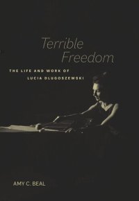 cover of the book Terrible Freedom: The Life and Work of Lucia Dlugoszewski