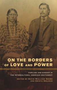 cover of the book On the Borders of Love and Power: Families and Kinship in the Intercultural American Southwest