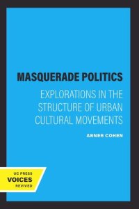 cover of the book Masquerade Politics: Explorations in the Structure of Urban Cultural Movements