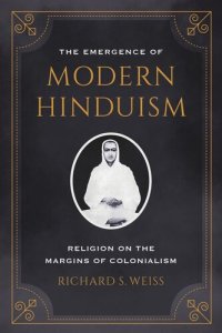 cover of the book The Emergence of Modern Hinduism: Religion on the Margins of Colonialism