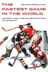 cover of the book The Fastest Game in the World: Hockey and the Globalization of Sports