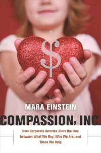 cover of the book Compassion, Inc.: How Corporate America Blurs the Line between What We Buy, Who We Are, and Those We Help