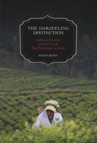 cover of the book The Darjeeling Distinction: Labor and Justice on Fair-Trade Tea Plantations in India