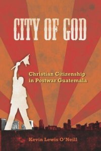 cover of the book City of God: Christian Citizenship in Postwar Guatemala