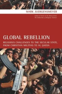 cover of the book Global Rebellion: Religious Challenges to the Secular State, from Christian Militias to al Qaeda