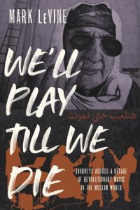 cover of the book We'll Play till We Die: Journeys across a Decade of Revolutionary Music in the Muslim World