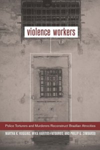 cover of the book Violence Workers: Police Torturers and Murderers Reconstruct Brazilian Atrocities