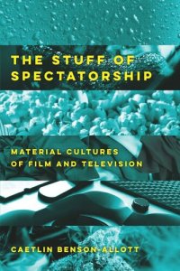 cover of the book The Stuff of Spectatorship: Material Cultures of Film and Television