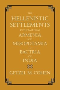 cover of the book The Hellenistic Settlements in the East from Armenia and Mesopotamia to Bactria and India