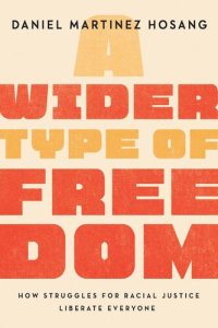 cover of the book A Wider Type of Freedom: How Struggles for Racial Justice Liberate Everyone