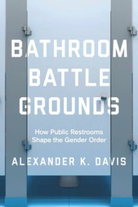 cover of the book Bathroom Battlegrounds: How Public Restrooms Shape the Gender Order